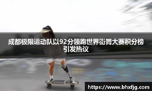 成都极限运动队以92分领跑世界街舞大赛积分榜引发热议