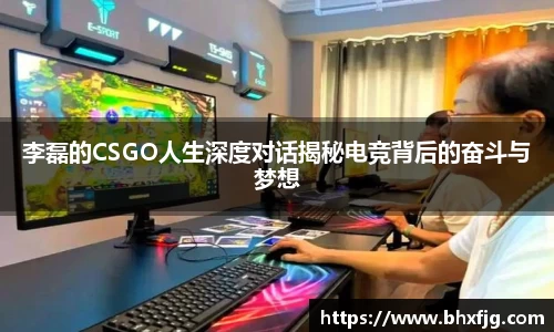 李磊的CSGO人生深度对话揭秘电竞背后的奋斗与梦想