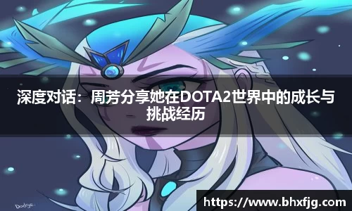 深度对话：周芳分享她在DOTA2世界中的成长与挑战经历