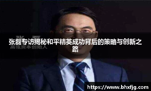 张磊专访揭秘和平精英成功背后的策略与创新之路