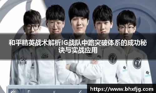 和平精英战术解析IG战队中路突破体系的成功秘诀与实战应用