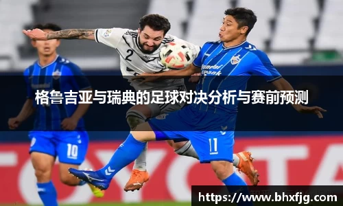 格鲁吉亚与瑞典的足球对决分析与赛前预测