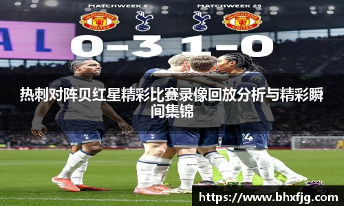 热刺对阵贝红星精彩比赛录像回放分析与精彩瞬间集锦