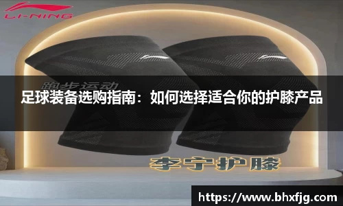 足球装备选购指南：如何选择适合你的护膝产品